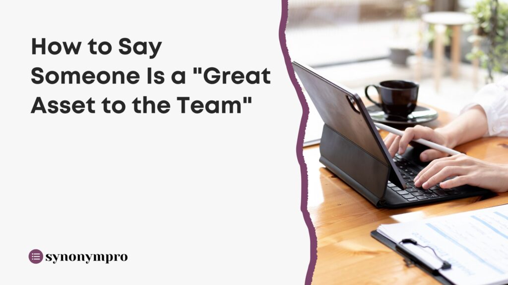 how-to-say-someone-is-a-great-asset-to-the-team-synonympro