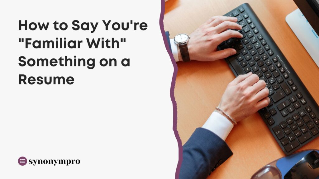 How to Say You're "Familiar With" Something on a Resume SynonymPro